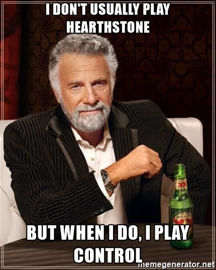the-most-interesting-man-in-the-world-i-dont-usually-play-hearthstone-but-when-i-do-i-play-control